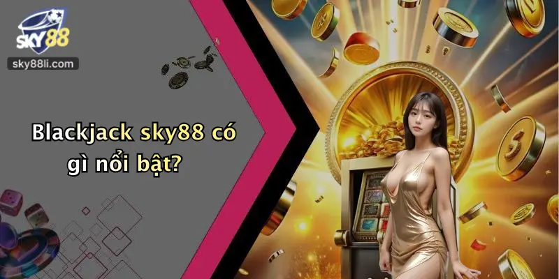 Blackjack sky88 có gì nổi bật?