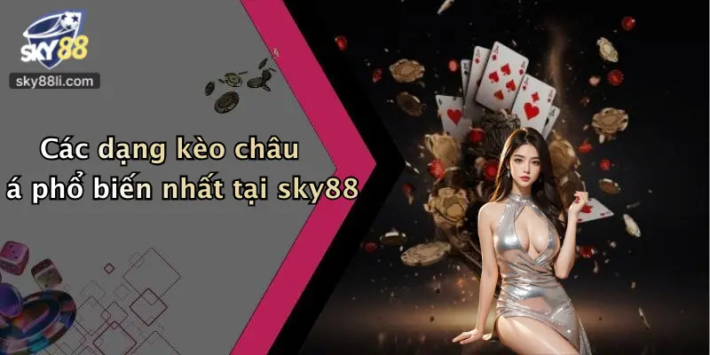 Kèo Châu Á 4 Các dạng kèo châu á phổ biến nhất tại sky88