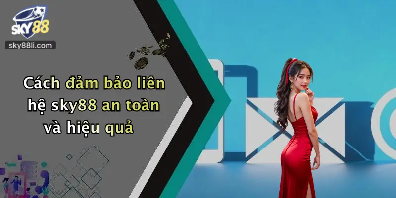 Cách đảm bảo liên hệ sky88 an toàn và hiệu quả
