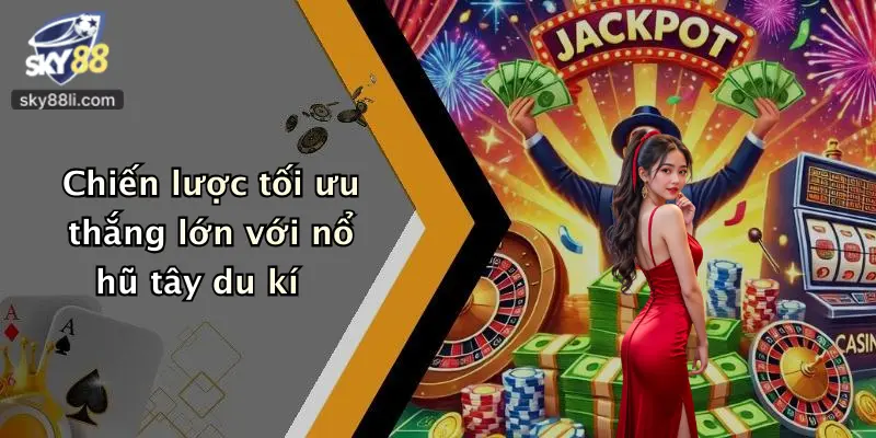 Chiến lược tối ưu thắng lớn với nổ hũ tây du kí