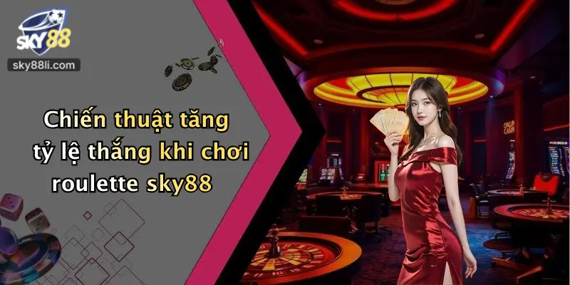 Chiến thuật tăng tỷ lệ thắng khi chơi roulette sky88