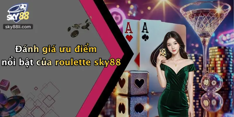 Đánh giá ưu điểm nổi bật của roulette sky88
