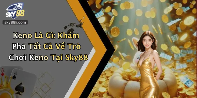 Keno Là Gì: Khám Phá Tất Cả Về Trò Chơi Keno Tại Sky88
