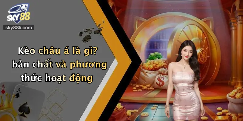 Kèo Châu Á 2 Kèo châu á là gì? bản chất và phương thức hoạt động