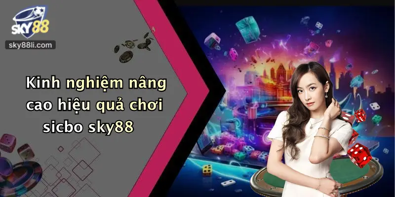 Kinh nghiệm nâng cao hiệu quả chơi sicbo sky88