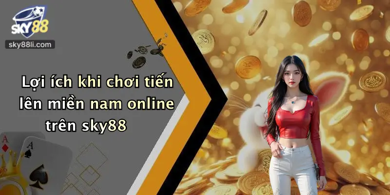 Lợi ích khi chơi tiến lên miền nam online trên sky88