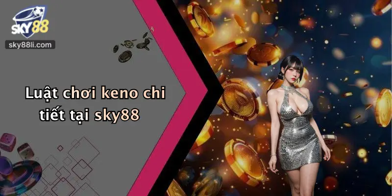 Luật chơi keno chi tiết tại sky88