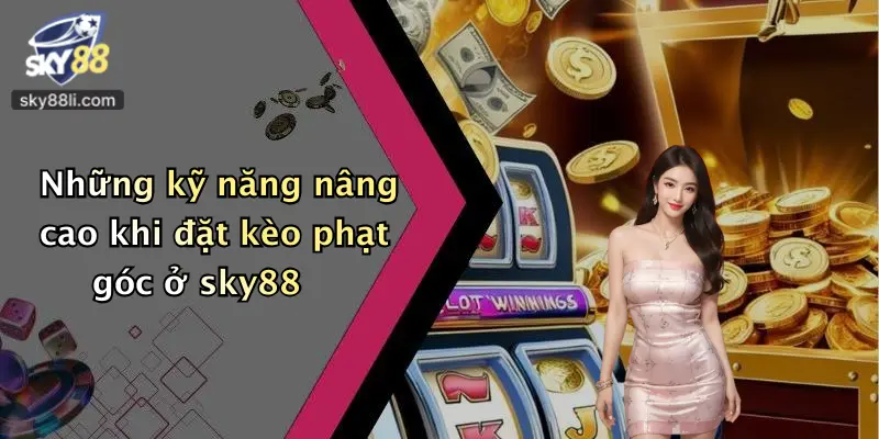 Những kỹ năng nâng cao khi đặt kèo phạt góc ở sky88