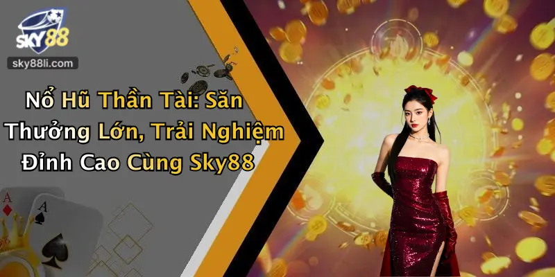 Nổ Hũ Thần Tài: Săn Thưởng Lớn, Trải Nghiệm Đỉnh Cao Cùng Sky88