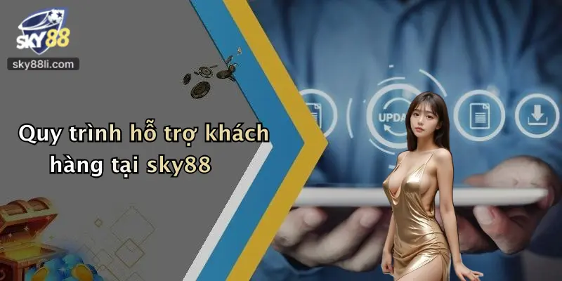 Quy trình hỗ trợ khách hàng tại sky88