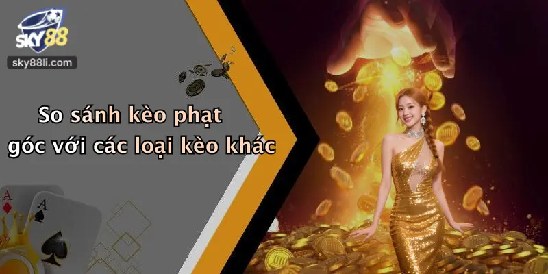 So sánh kèo phạt góc với các loại kèo khác