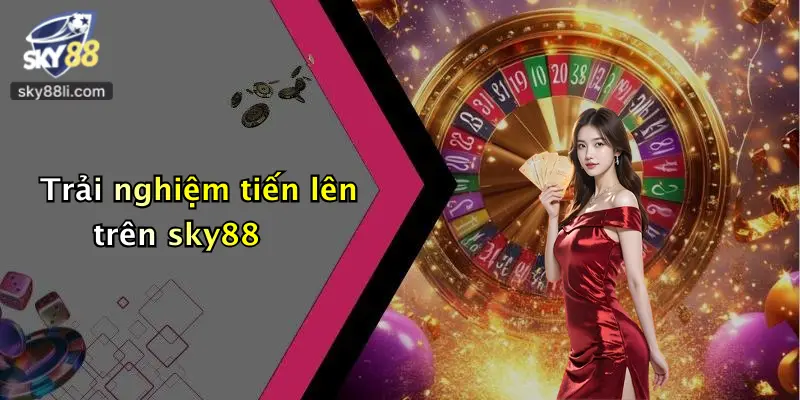 Trải nghiệm tiến lên trên sky88