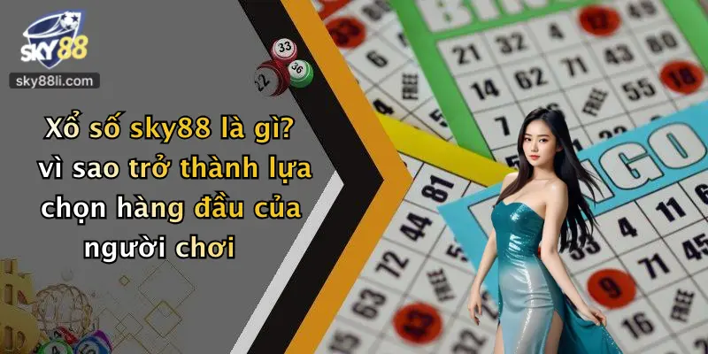 Xổ số sky88 là gì? vì sao trở thành lựa chọn hàng đầu của người chơi