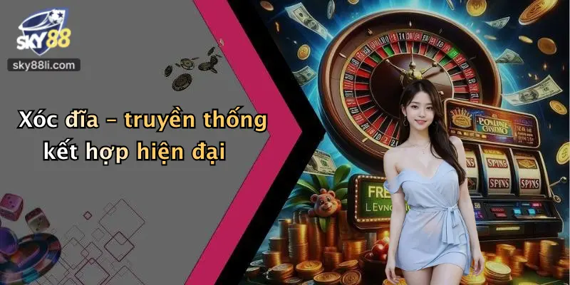 Xóc đĩa – truyền thống kết hợp hiện đại